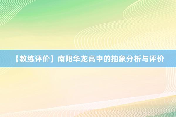 【教练评价】南阳华龙高中的抽象分析与评价