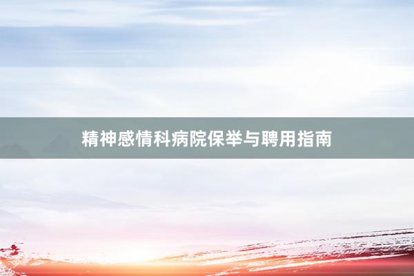 精神感情科病院保举与聘用指南